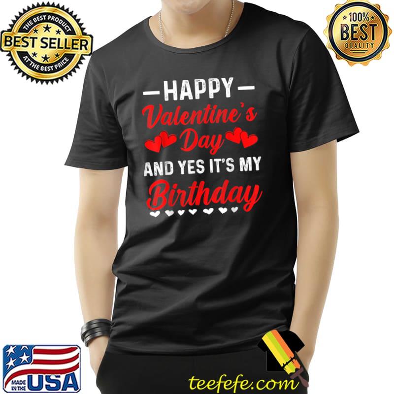 Happy Valentine's Day Yes It's My Birthday Born on Valentine T-Shirt Unisex Happy Valentine's Day Yes It's My Birthday Born on Valentine T-Shirt Unisex