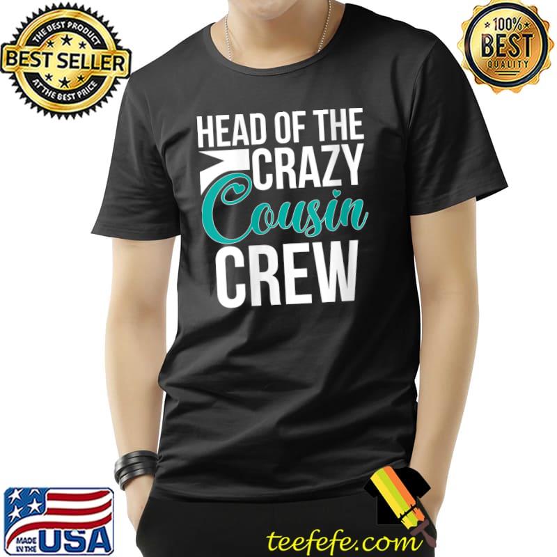 Head Of The Crazy Cousin Crew T-Shirt Unisex Head Of The Crazy Cousin Crew T-Shirt Unisex