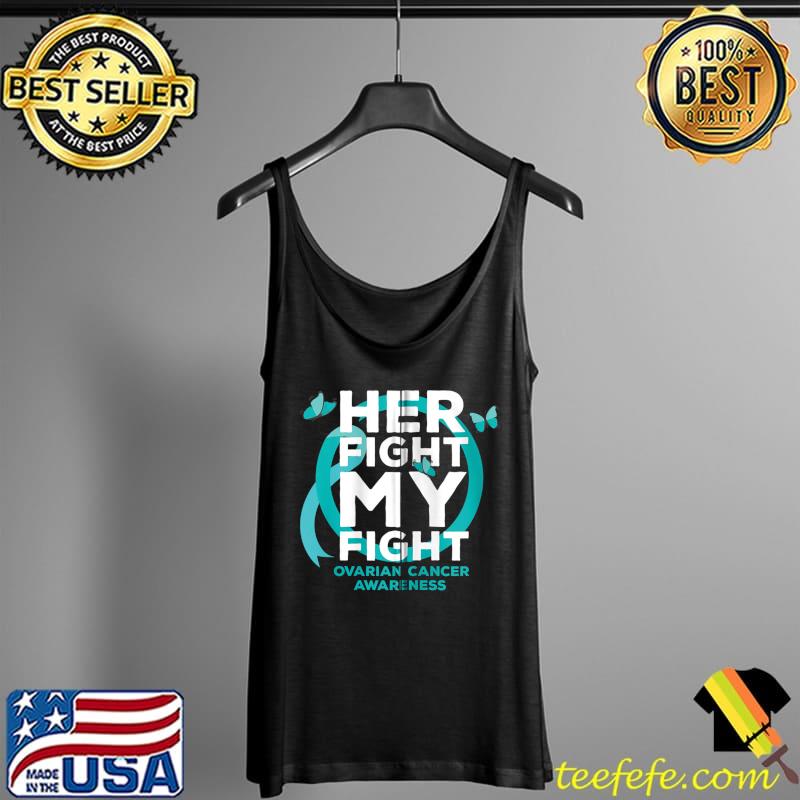 Her Fight is My Fight Ovarian Cancer Awareness T-Shirt Tank Top Her Fight is My Fight Ovarian Cancer Awareness T-Shirt Tank Top