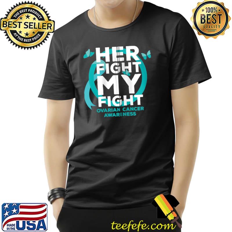 Her Fight is My Fight Ovarian Cancer Awareness T-Shirt Unisex Her Fight is My Fight Ovarian Cancer Awareness T-Shirt Unisex