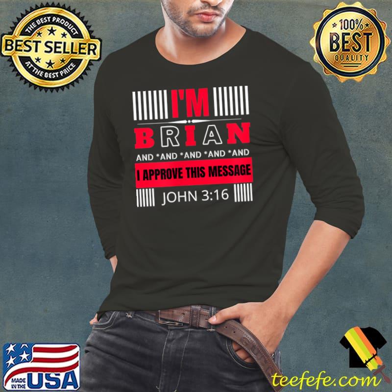 I Am Brian And I Approve This Message (Birthday Name Men) T-Shirt Long Sleeve Tee I Am Brian And I Approve This Message (Birthday Name Men) T-Shirt Long Sleeve Tee