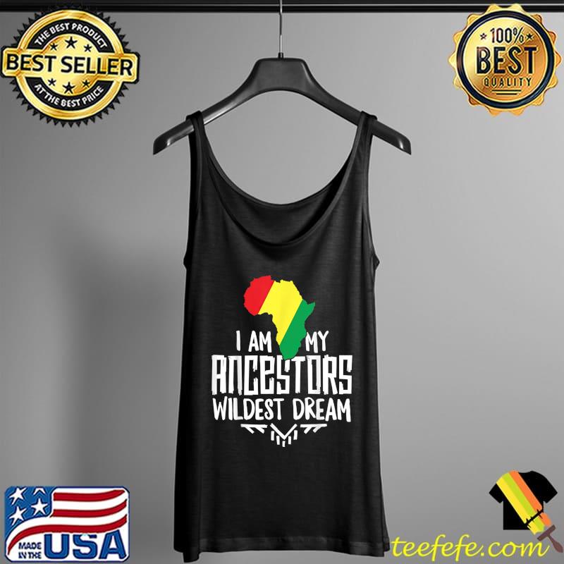 I Am My Ancestors Wildest Dream Women Black History T-Shirt Tank Top I Am My Ancestors Wildest Dream Women Black History T-Shirt Tank Top