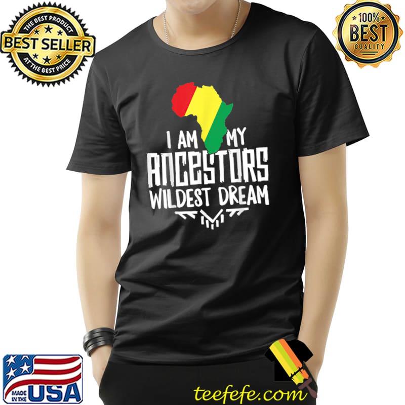 I Am My Ancestors Wildest Dream Women Black History T-Shirt Unisex I Am My Ancestors Wildest Dream Women Black History T-Shirt Unisex