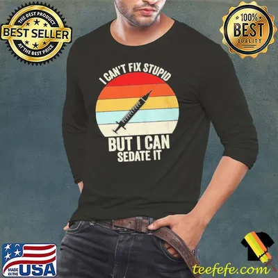 I can't fix stupid but I can sedate it nurse nursing shirt
