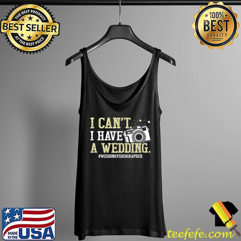 I Can't I Have a Wedding Funny Wedding Videographer Saying Premium T-Shirt Tank Top I Can't I Have a Wedding Funny Wedding Videographer Saying Premium T-Shirt Tank Top