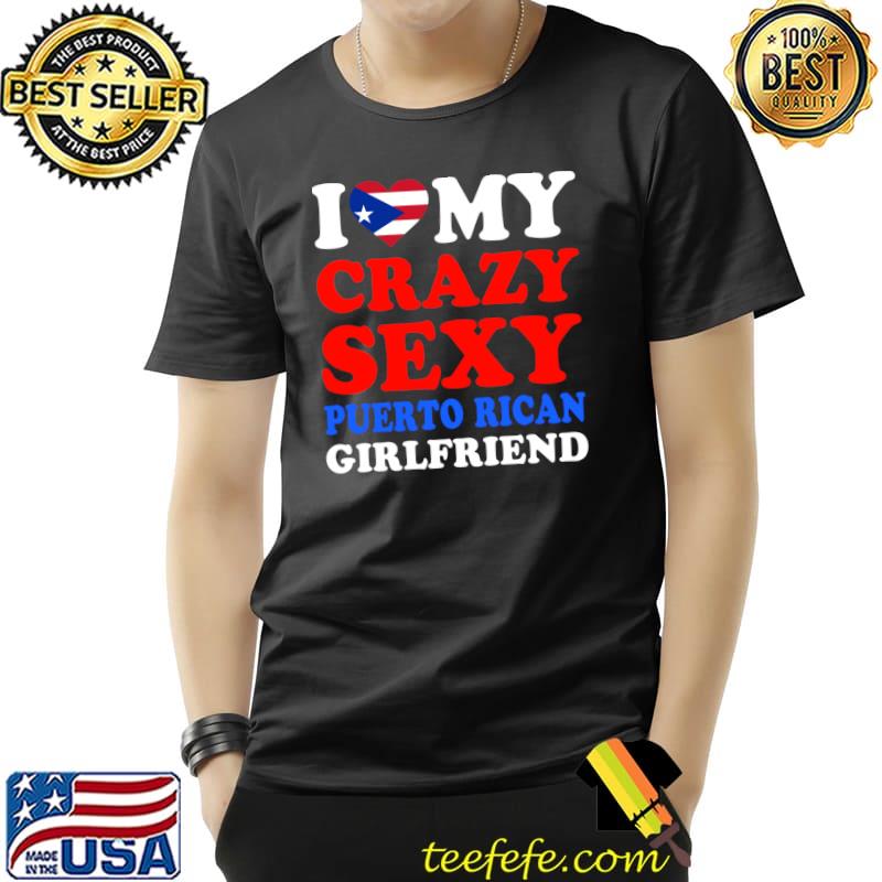 I love My Crazy Sexy Puerto Rican Girlfriend Valentine’s Day T- Unisex I love My Crazy Sexy Puerto Rican Girlfriend Valentine’s Day T- Unisex