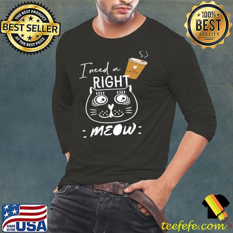 I need coffee says the cat right meow cat lover shirt