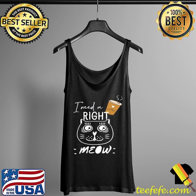 I need coffee says the cat right meow cat lover Tank Top I need coffee says the cat right meow cat lover Tank Top
