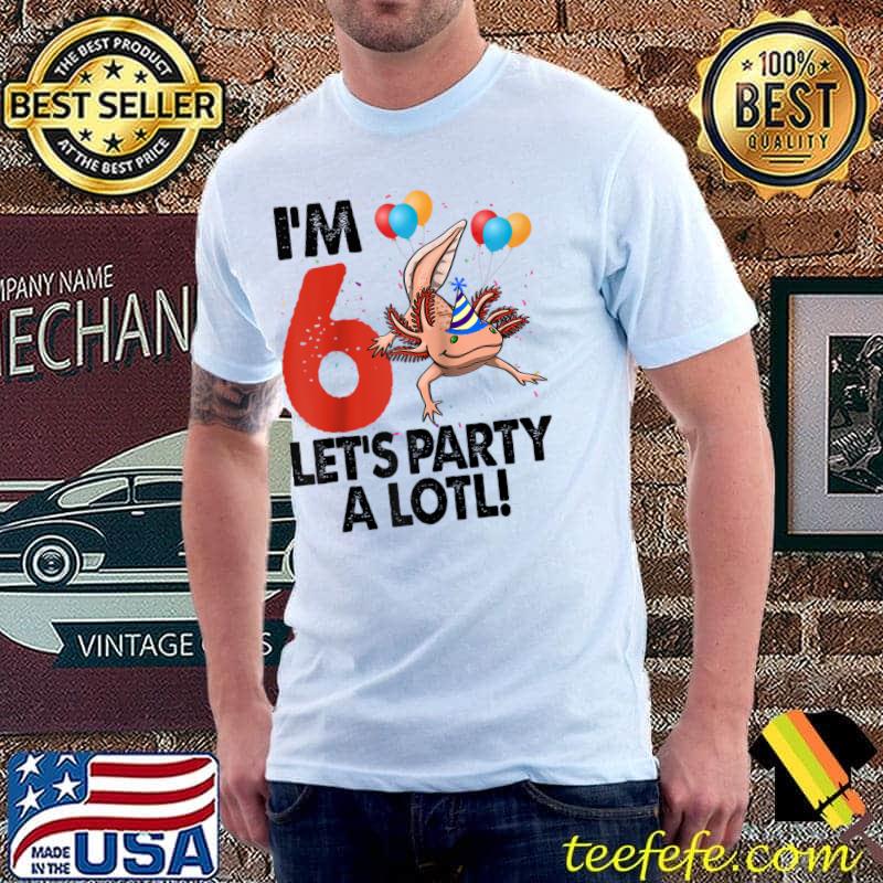 I'm 6 Lets Party A Lot Mexican Fish Funny Amphibian T-Shirt Unisex I'm 6 Lets Party A Lot Mexican Fish Funny Amphibian T-Shirt Unisex