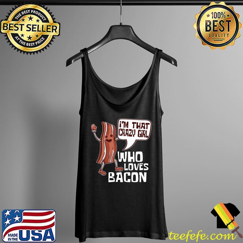 I'M That Crazy Girl That Loves Bacon - BBQ Breakfast Bacon Premium T-Shirt Tank Top I'M That Crazy Girl That Loves Bacon - BBQ Breakfast Bacon Premium T-Shirt Tank Top