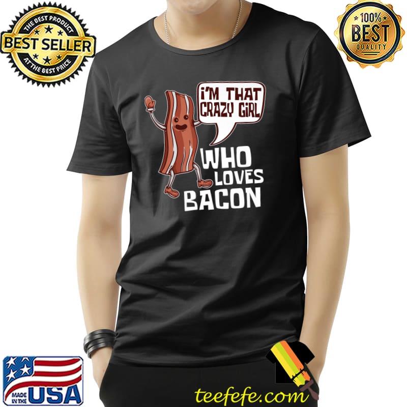 I'M That Crazy Girl That Loves Bacon - BBQ Breakfast Bacon Premium T-Shirt Unisex I'M That Crazy Girl That Loves Bacon - BBQ Breakfast Bacon Premium T-Shirt Unisex