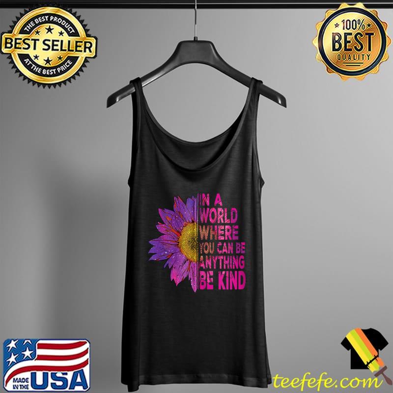 In a world where you can be anything be kind Sunflower Love T-Shirt Tank Top In a world where you can be anything be kind Sunflower Love T-Shirt Tank Top