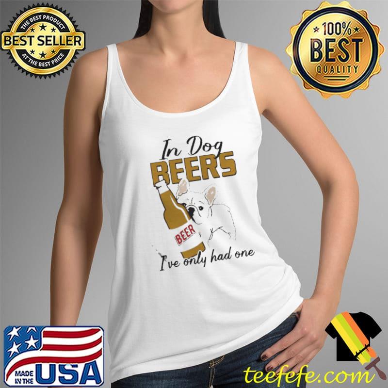 In dog pug beers I've only had one Tank Top In dog pug beers I've only had one Tank Top