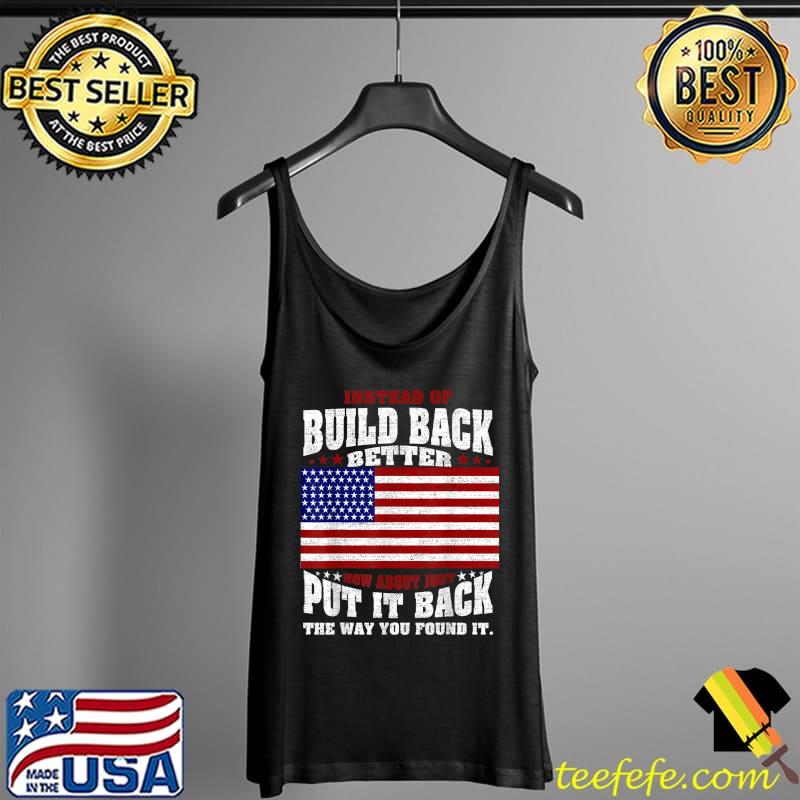 Instead Of Build Back Better How About Just Put It Back T-Shirt Tank Top Instead Of Build Back Better How About Just Put It Back T-Shirt Tank Top