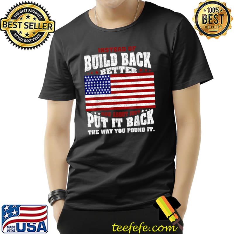 Instead Of Build Back Better How About Just Put It Back T-Shirt Unisex Instead Of Build Back Better How About Just Put It Back T-Shirt Unisex