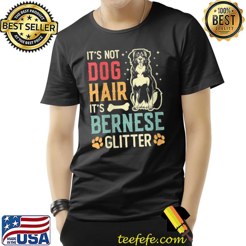 Its Not Dog Hair Its Bernese Glitter Bernese Mountain Dog T- Unisex Its Not Dog Hair Its Bernese Glitter Bernese Mountain Dog T- Unisex
