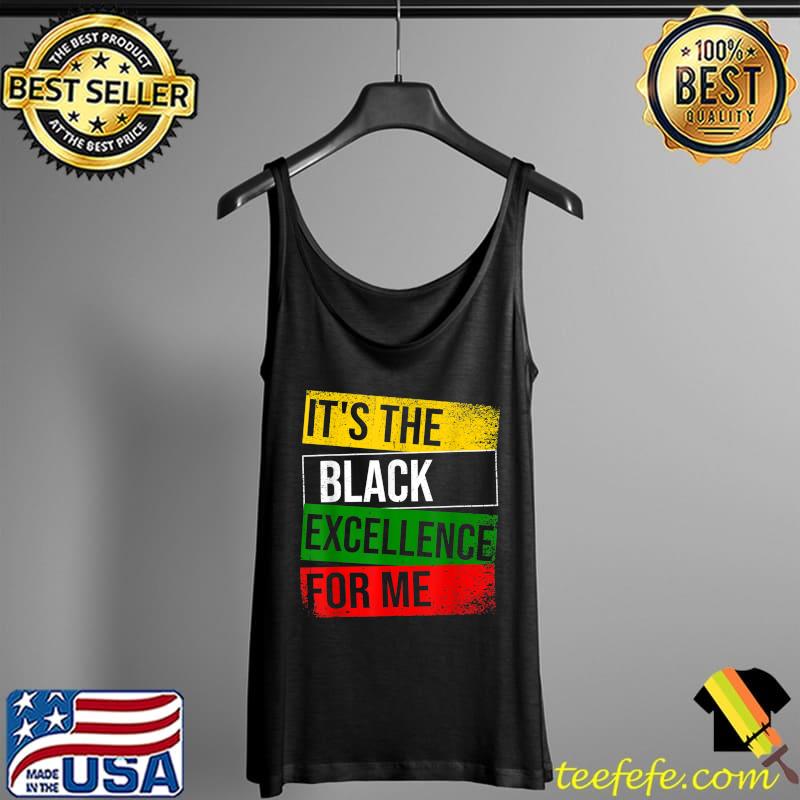 It's The Black Excellence For Me Proud African American T-Shirt Tank Top It's The Black Excellence For Me Proud African American T-Shirt Tank Top