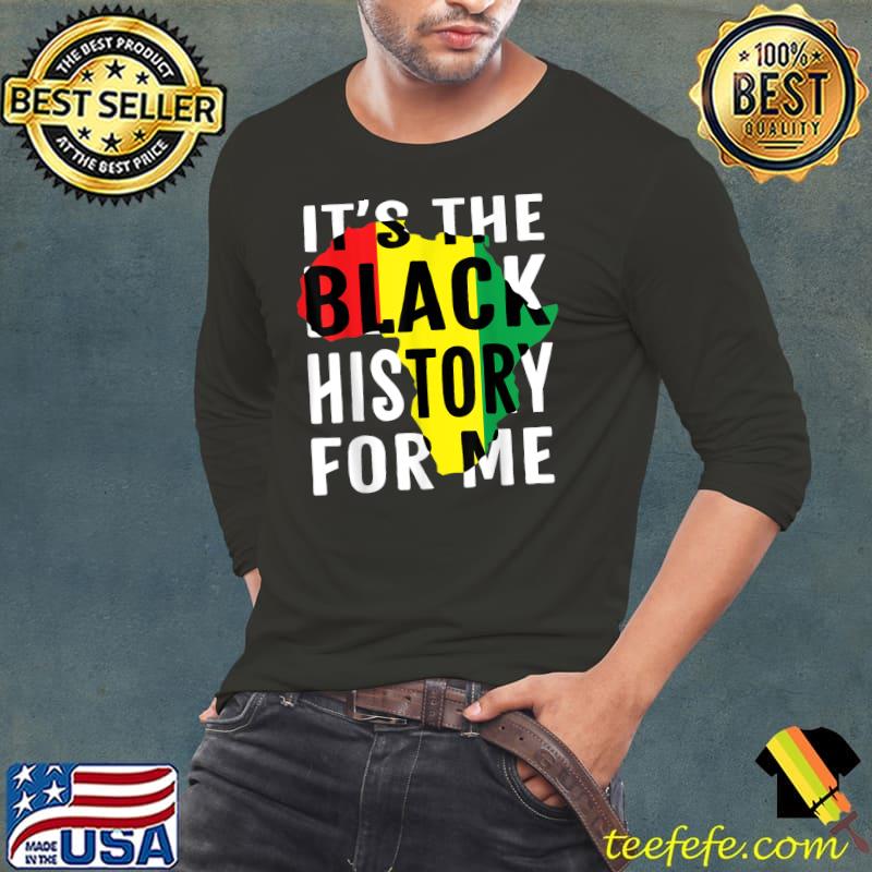 It's The Black History For Me African American Pride Month T-Shirt Long Sleeve Tee It's The Black History For Me African American Pride Month T-Shirt Long Sleeve Tee