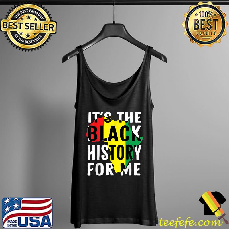 It's The Black History For Me African American Pride Month T-Shirt Tank Top It's The Black History For Me African American Pride Month T-Shirt Tank Top