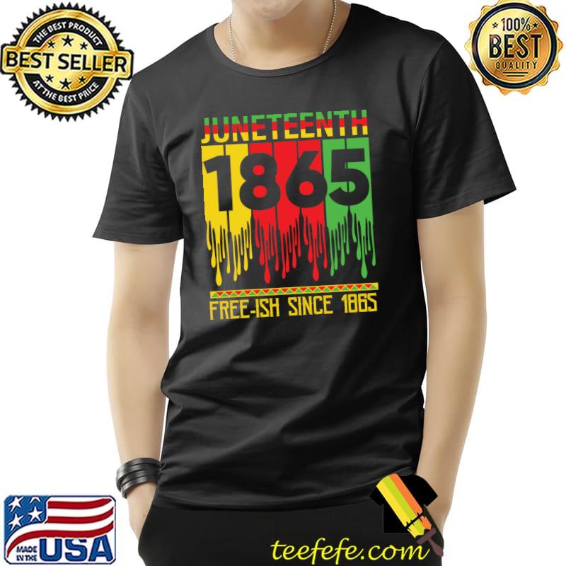Juneteenth Free-ish Since 19th 1865 Black African American T- Unisex Juneteenth Free-ish Since 19th 1865 Black African American T- Unisex