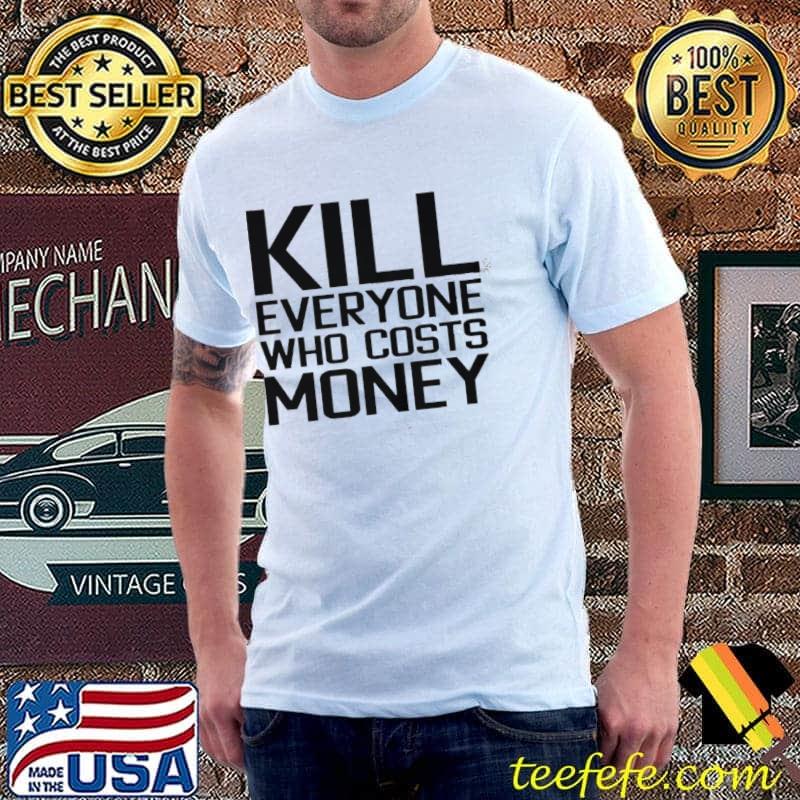 Kill everyone who costs money Unisex Kill everyone who costs money Unisex