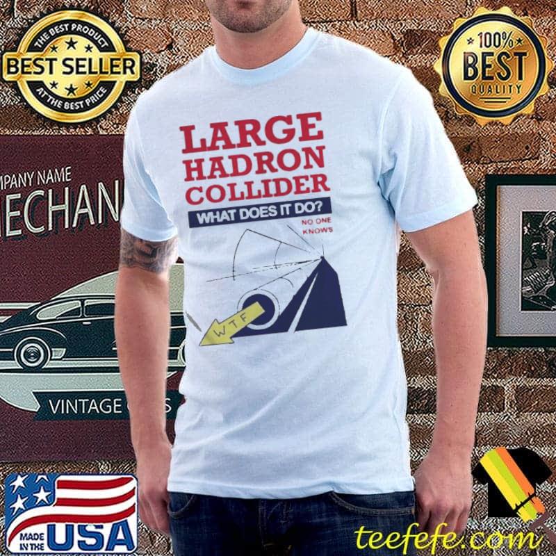 Large hadron collider what does it do Unisex Large hadron collider what does it do Unisex