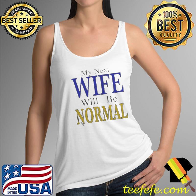 My next wife will be normal Tank Top My next wife will be normal Tank Top
