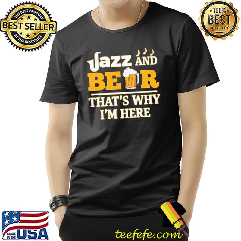 Nice Jazz and beer that's why I'm here Unisex Nice Jazz and beer that's why I'm here Unisex