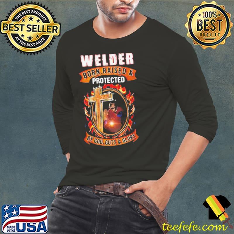 Nice Welder Born Raised And Protected By God Guts And Glory Shirt Long Sleeve Tee Nice Welder Born Raised And Protected By God Guts And Glory Shirt Long Sleeve Tee