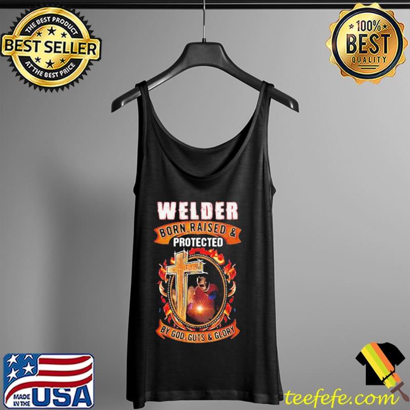 Nice Welder Born Raised And Protected By God Guts And Glory Shirt Tank Top Nice Welder Born Raised And Protected By God Guts And Glory Shirt Tank Top