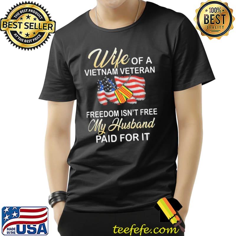 Nice Wife Of A Vietnam Veteran Freedom Isn’t Free My Husband Paid For It American Flag Shirt Unisex Nice Wife Of A Vietnam Veteran Freedom Isn’t Free My Husband Paid For It American Flag Shirt Unisex