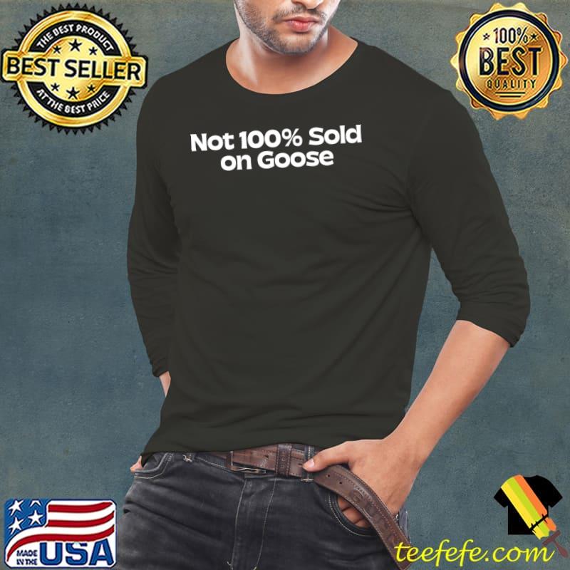 Not 100 Sold on Goose T- Long Sleeve Tee Not 100 Sold on Goose T- Long Sleeve Tee