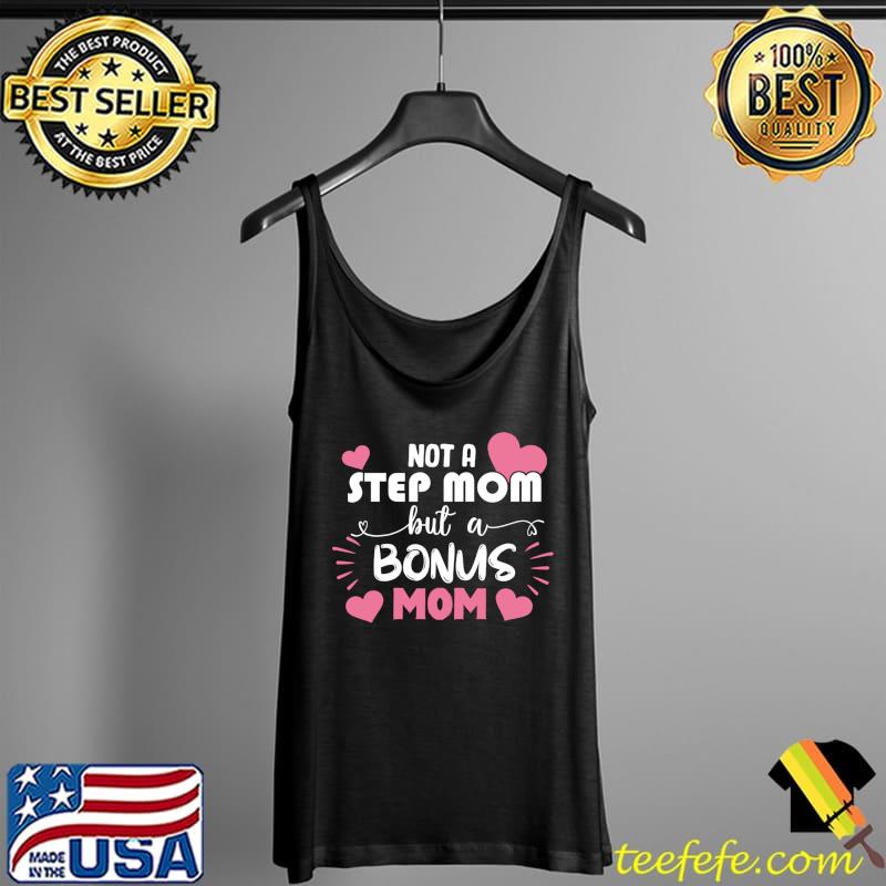 Not A Stepmom But A Bonus Mom Stepmom Mothers Day T- Tank Top Not A Stepmom But A Bonus Mom Stepmom Mothers Day T- Tank Top