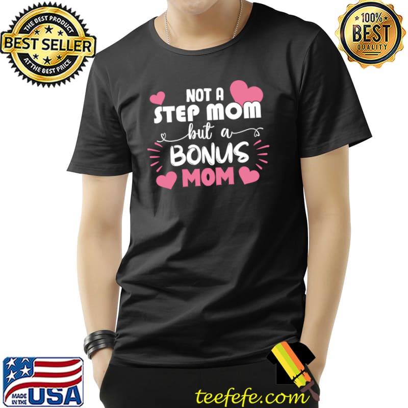 Not A Stepmom But A Bonus Mom Stepmom Mothers Day T- Unisex Not A Stepmom But A Bonus Mom Stepmom Mothers Day T- Unisex
