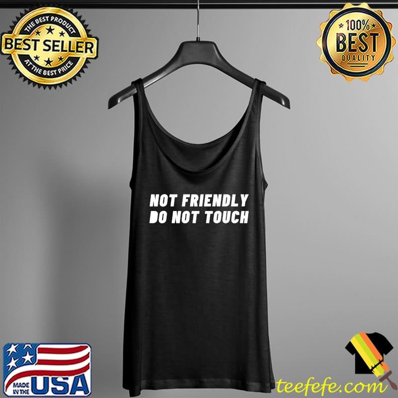 Not Friendly Do Not Touch Hate People Funny Premium T-Shirt Tank Top Not Friendly Do Not Touch Hate People Funny Premium T-Shirt Tank Top