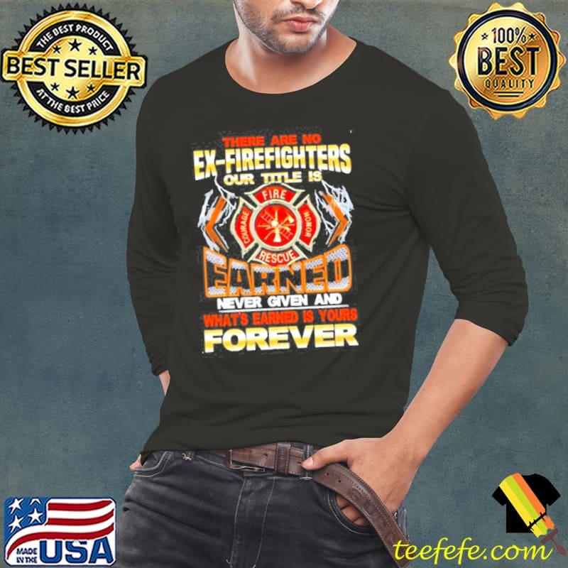 Official Therearenoexfirefightersourtitleisearnednevergivenandwhatsearnedisyourforever Long Sleeve Tee Official Therearenoexfirefightersourtitleisearnednevergivenandwhatsearnedisyourforever Long Sleeve Tee
