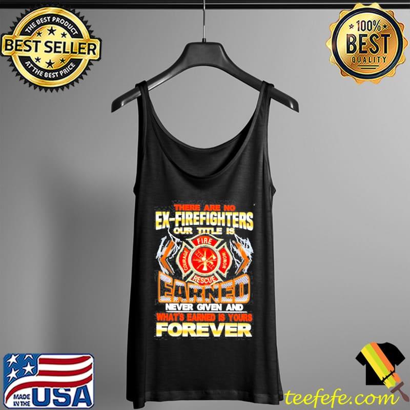 Official Therearenoexfirefightersourtitleisearnednevergivenandwhatsearnedisyourforever Tank Top Official Therearenoexfirefightersourtitleisearnednevergivenandwhatsearnedisyourforever Tank Top