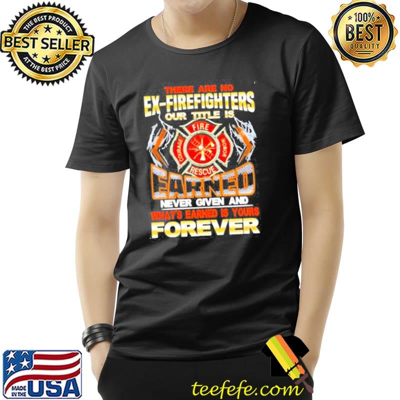 Official Therearenoexfirefightersourtitleisearnednevergivenandwhatsearnedisyourforever Unisex Official Therearenoexfirefightersourtitleisearnednevergivenandwhatsearnedisyourforever Unisex