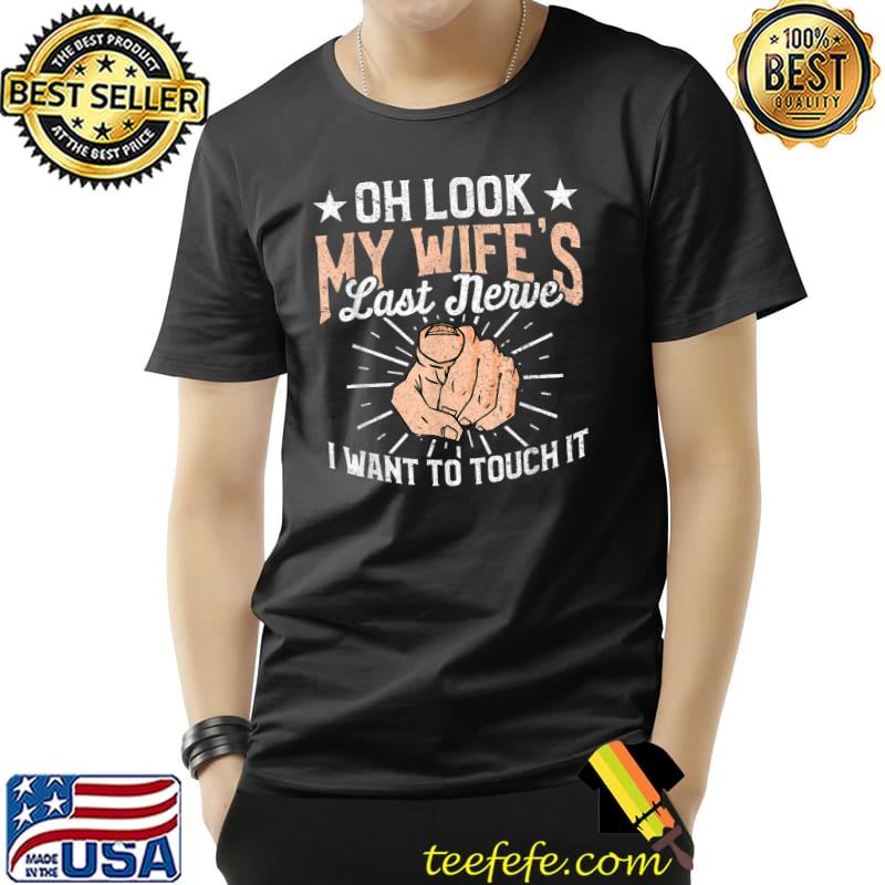 Oh Look My Wife's Last Nerve Sarcastic Humorous Sayings T-Shirt Unisex Oh Look My Wife's Last Nerve Sarcastic Humorous Sayings T-Shirt Unisex