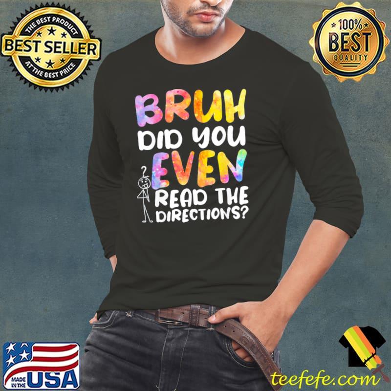 Original BRUH DID YOU EVEN READ THE DIRECTIONS T-Shirt Long Sleeve Tee Original BRUH DID YOU EVEN READ THE DIRECTIONS T-Shirt Long Sleeve Tee