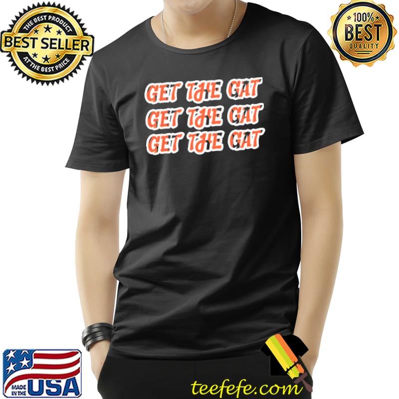 Premium Get The Gat Get The Gat Get The Gat Cincinnati T-Shirt Unisex Premium Get The Gat Get The Gat Get The Gat Cincinnati T-Shirt Unisex