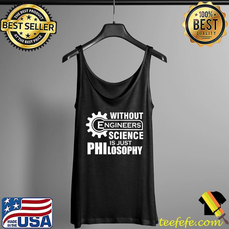 Premium Without Engineers Science Just Philosophy Shirt Tank Top Premium Without Engineers Science Just Philosophy Shirt Tank Top
