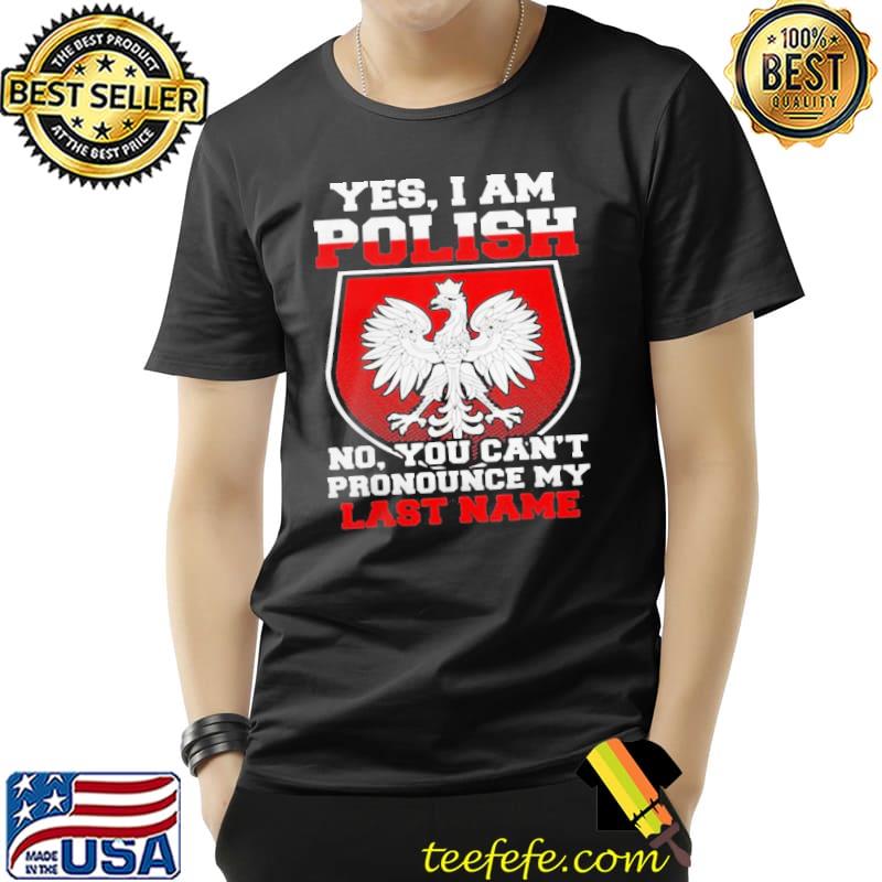 Premium Yes I Am Polish No You Can’t Pronounce My Last Name Shirt Unisex Premium Yes I Am Polish No You Can’t Pronounce My Last Name Shirt Unisex