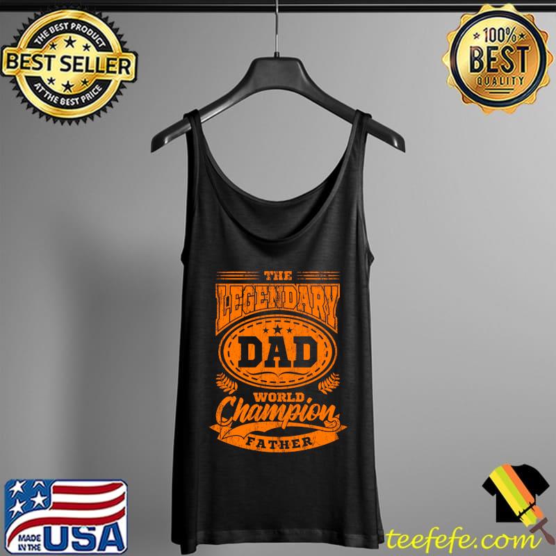 Proud Dad The Legendary Dad World Champion Fathers Day T-Shirt Tank Top Proud Dad The Legendary Dad World Champion Fathers Day T-Shirt Tank Top