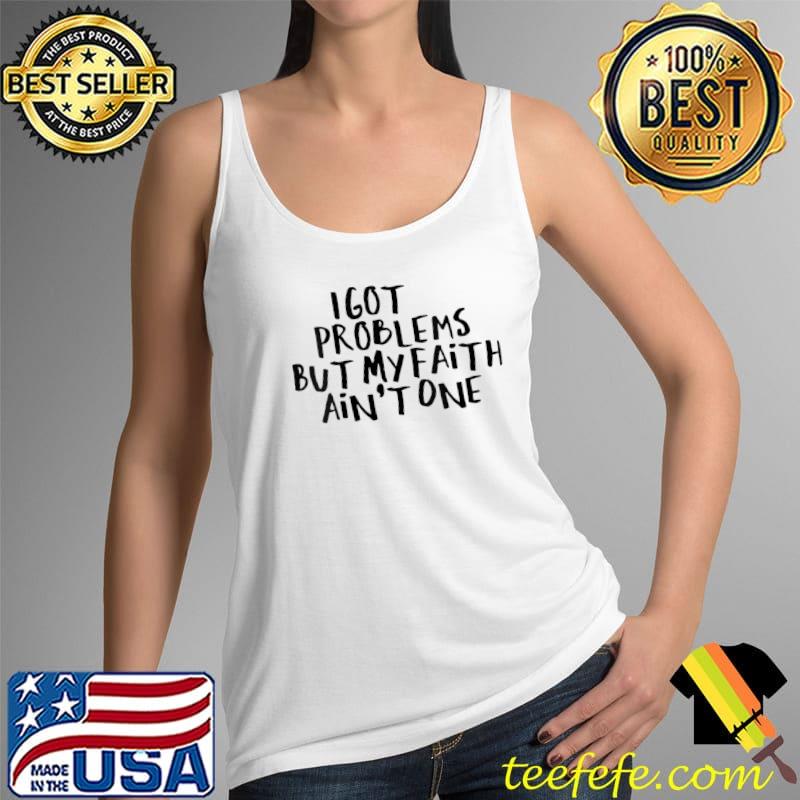 Sarcastic Saying Funny I Got 99 Problems But My Faith Ain't T- Tank Top Sarcastic Saying Funny I Got 99 Problems But My Faith Ain't T- Tank Top