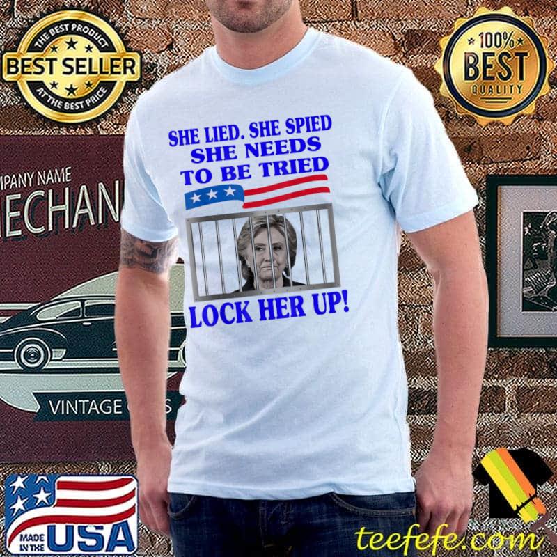 She lied she spied she needs to be tried lock her up hillary Unisex She lied she spied she needs to be tried lock her up hillary Unisex