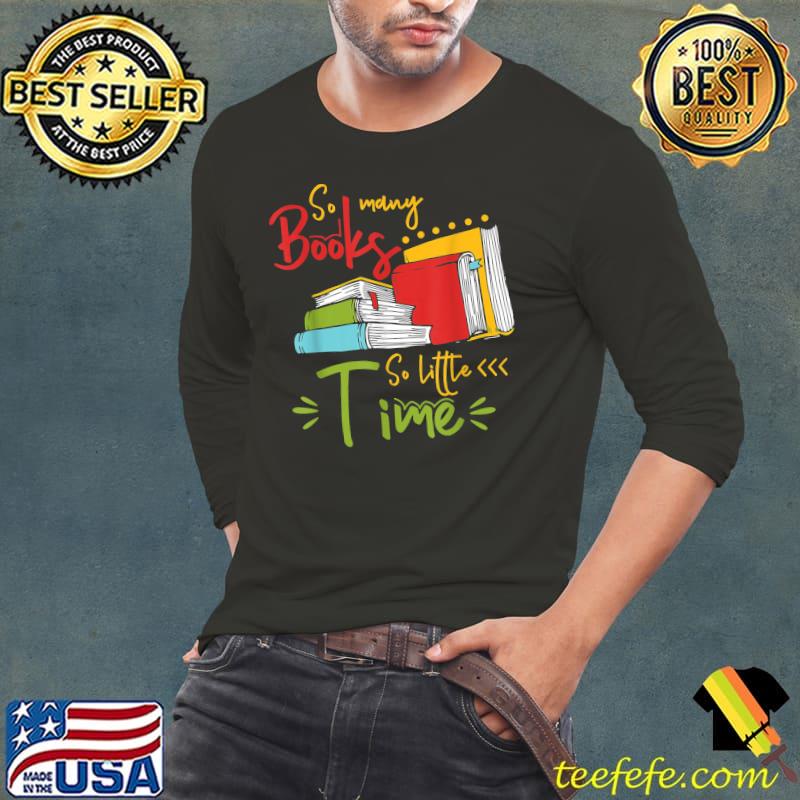 So many book So Little Time! - Reading Lovers T-Shirt Long Sleeve Tee So many book So Little Time! - Reading Lovers T-Shirt Long Sleeve Tee