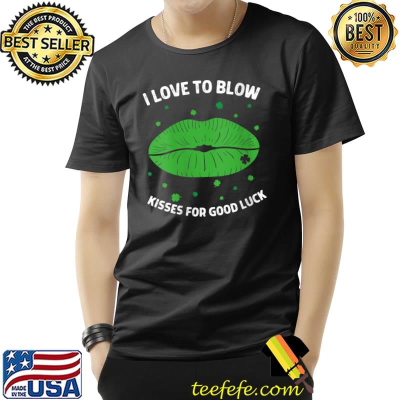St Patricks Day Shirt Women Sexy Lips I Love To Blow T- Unisex St Patricks Day Shirt Women Sexy Lips I Love To Blow T- Unisex