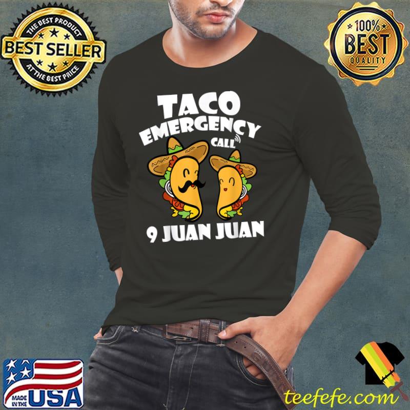 Taco Emergency Call 9 Juan Juan Cinco de Mayo Mexican Taco T-Shirt Long Sleeve Tee Taco Emergency Call 9 Juan Juan Cinco de Mayo Mexican Taco T-Shirt Long Sleeve Tee