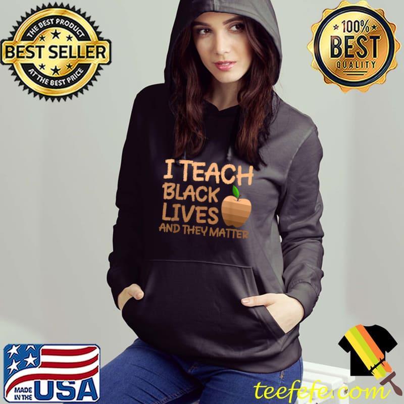 Teacher Black History, I Teach Black Lives and They Matter T-Shirt